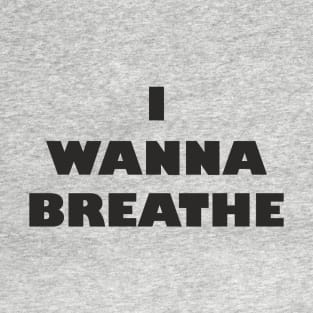 I Wanna Breathe T-Shirt